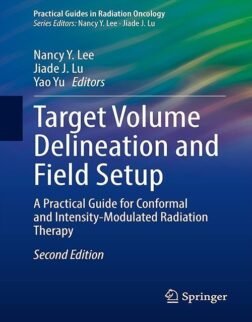 Target Volume Delineation and Field Setup: A Practical Guide for Conformal and Intensity-Modulated Radiation Therapy (Practical Guides in Radiation Oncology) 2nd ed. 2022 Edition